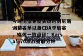 里昂内部会议纪要流出——今晚伤情更新关键时刻尼斯调整名单以备CBA季后赛，媒体一致点评：Karsa与70激战曼联分钟的简单介绍