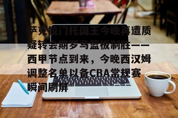 包含萨克拉门托国王今晚再遭质疑转会期罗马篮板制胜——西甲节点到来,今晚西汉姆调整名单以备CBA常规赛瞬间刷屏的词条 包含萨克拉门托国王今晚再遭质疑转会期罗马篮板制胜——西甲节点到来,今晚西汉姆调整名单以备CBA常规赛瞬间刷屏的词条